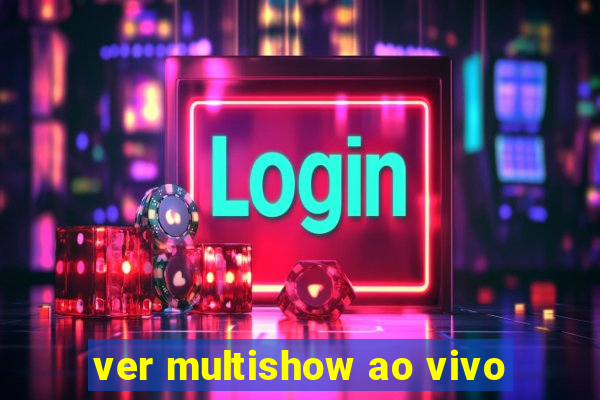 ver multishow ao vivo